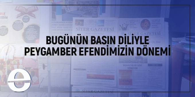 BUGÜNÜN BASIN DİLİYLE PEYGAMBER EFENDİMİZİN DÖNEMİ