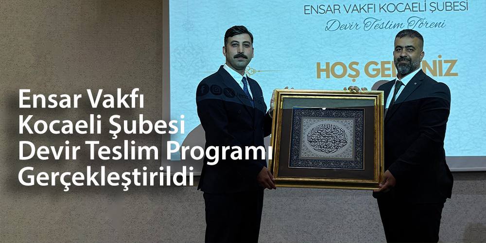 Ensar Vakfı Kocaeli Şubesi Devir Teslim Programı Gerçekleştirildi