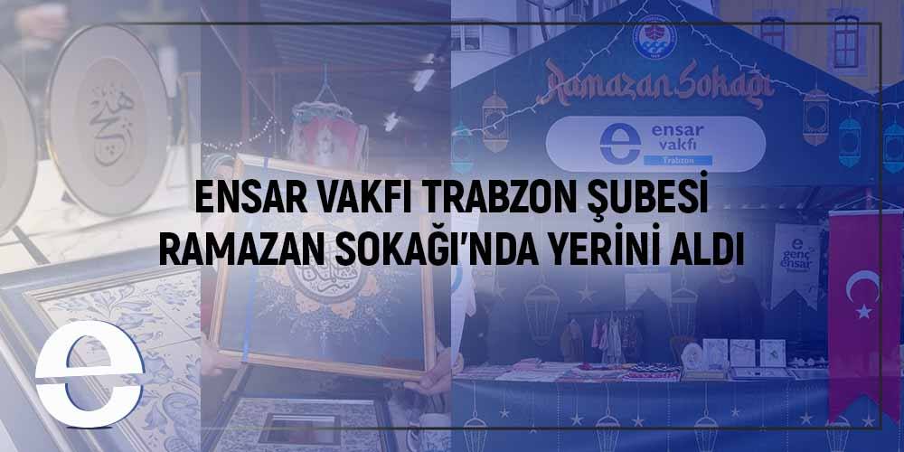 Ensar Vakfı Trabzon Şubesi Ramazan Sokağı'nda Yerini Aldı