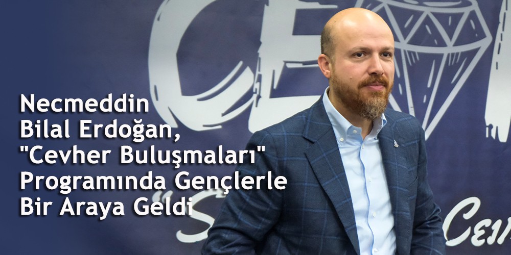 Necmeddin Bilal Erdoğan, "Cevher Buluşmaları" Programında Gençlerle Bir Araya Geldi