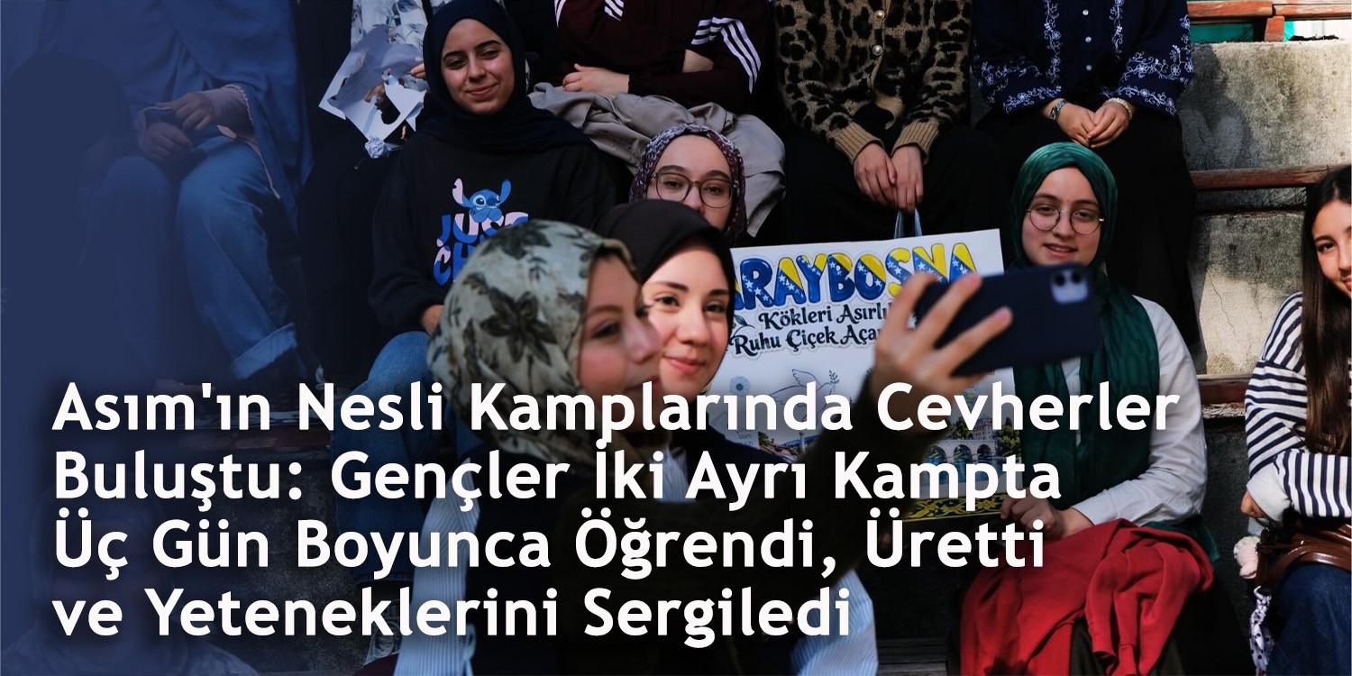 Asım'ın Nesli Kamplarında Cevherler Buluştu: Gençler İki Ayrı Kampta Üç Gün Boyunca Öğrendi, Üretti ve Yeteneklerini Sergiledi