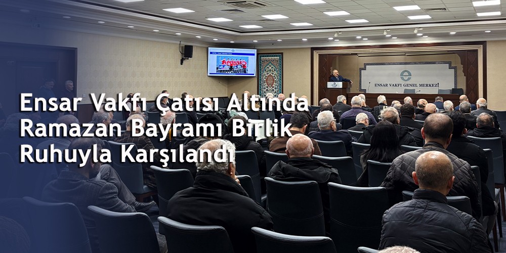 Ensar Vakfı Çatısı Altında Ramazan Bayramı Birlik Ruhuyla Karşılandı