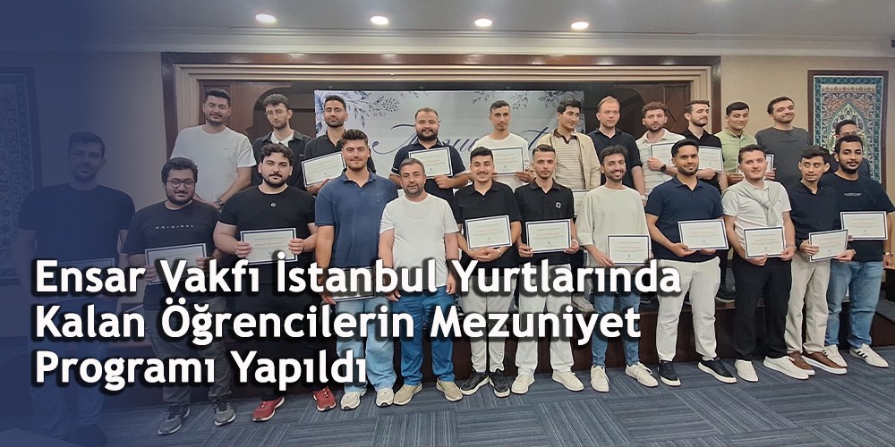 Ensar Vakfı İstanbul Yurtlarında Kalan Öğrencilerin Mezuniyet Programı Yapıldı