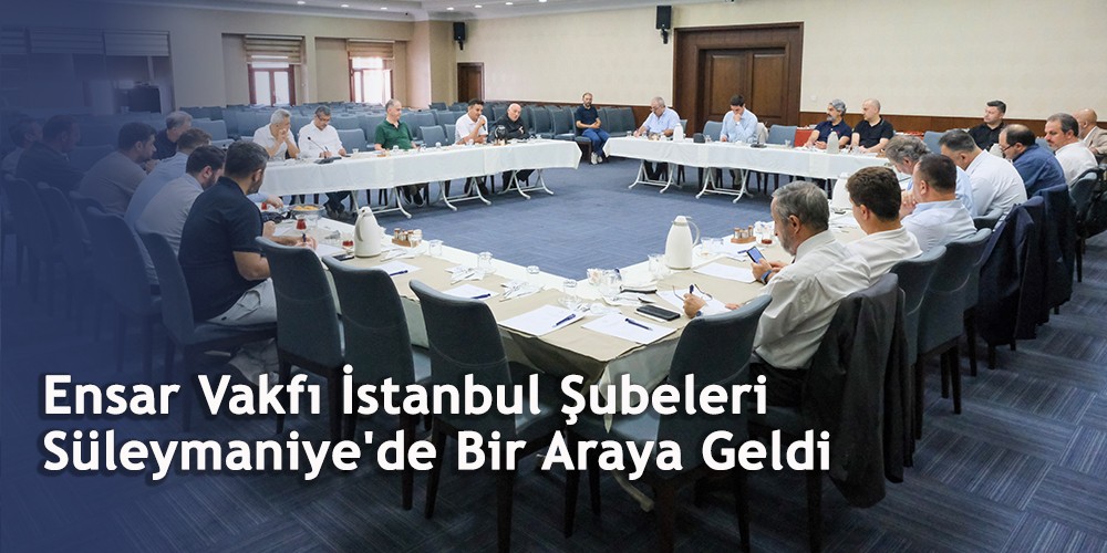Ensar Vakfı İstanbul Şubeleri Süleymaniye'de Bir Araya Geldi