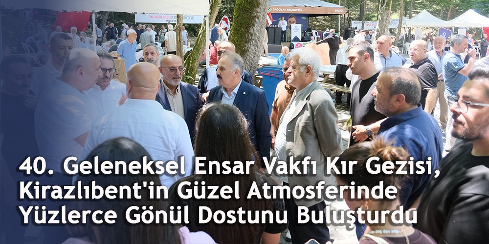 40. Geleneksel Ensar Vakfı Kır Gezisi, Kirazlıbent'in Güzel Atmosferinde Yüzlerce Gönül Dostunu Buluşturdu